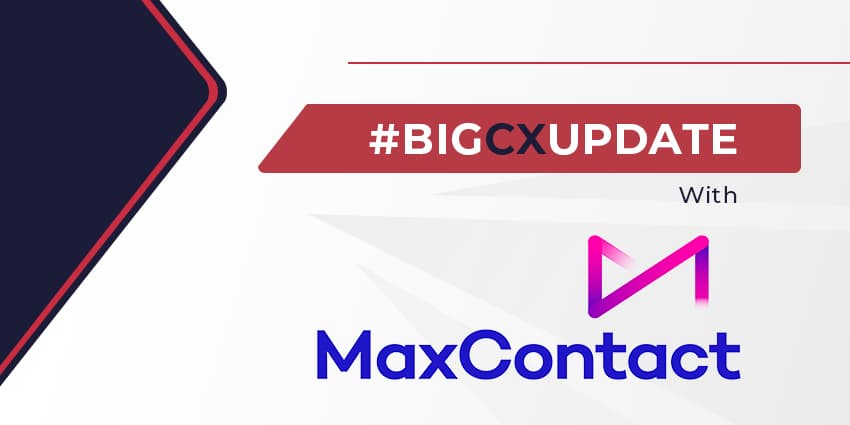 Big CX Update: MaxContact
