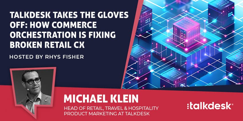 Talkdesk Takes the Gloves Off: How Commerce Orchestration Is Fixing Broken Retail CX