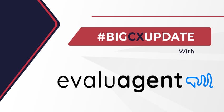 Big CX Update: EvaluAgent