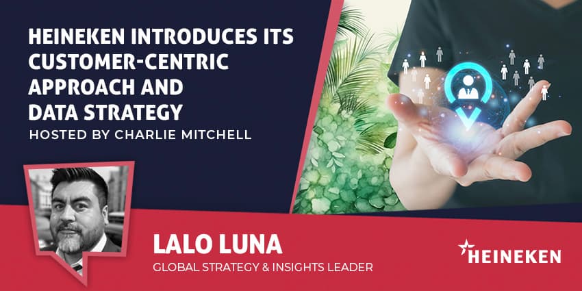Heineken Introduces Its Customer-Centric Approach and Data Strategy