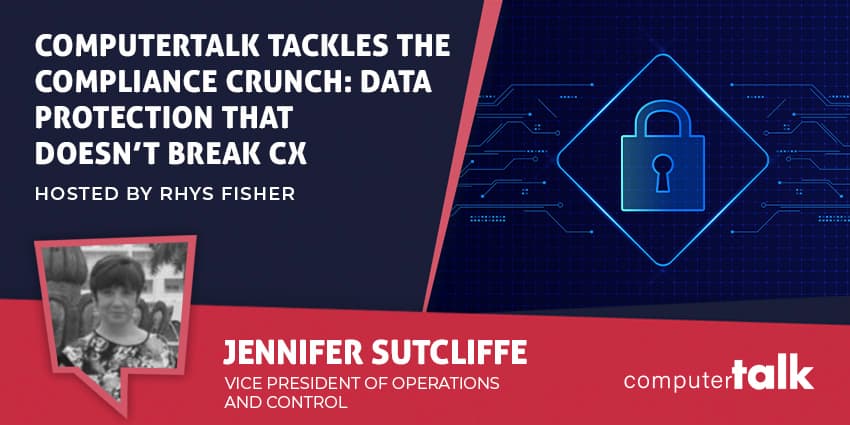 ComputerTalk Tackles the Compliance Crunch Data Protection That Doesn’t Break CX