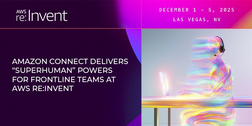 Amazon Connect Delivers "Superhuman" Powers for Frontline Teams at AWS re:Invent